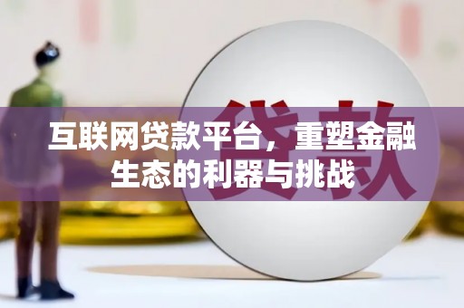 崁顶互联网贷款平台，重塑金融生态的利器与挑战