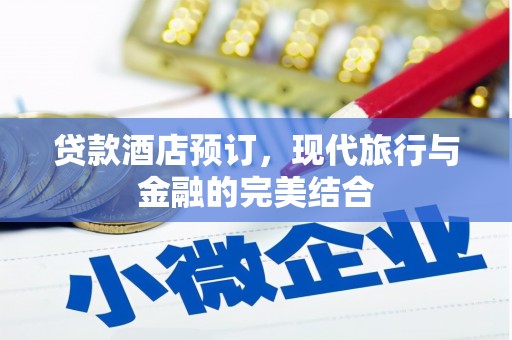 崁顶贷款酒店预订，现代旅行与金融的完美结合