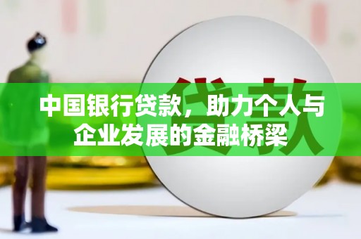 崁顶中国银行贷款，助力个人与企业发展的金融桥梁