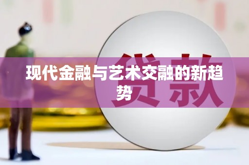 崁顶现代金融与艺术交融的新趋势
