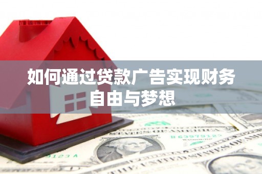 崁顶如何通过贷款广告实现财务自由与梦想