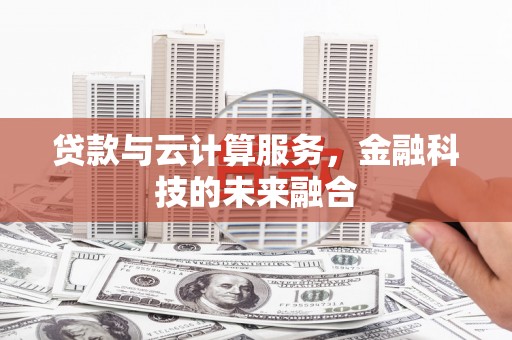 崁顶贷款与云计算服务，金融科技的未来融合