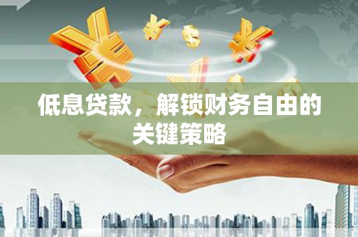 崁顶低息贷款，解锁财务自由的关键策略