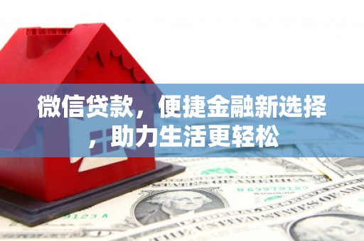 崁顶微信贷款，便捷金融新选择，助力生活更轻松