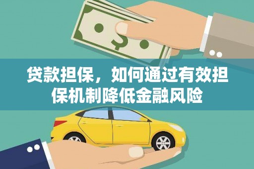 崁顶贷款担保，如何通过有效担保机制降低金融风险