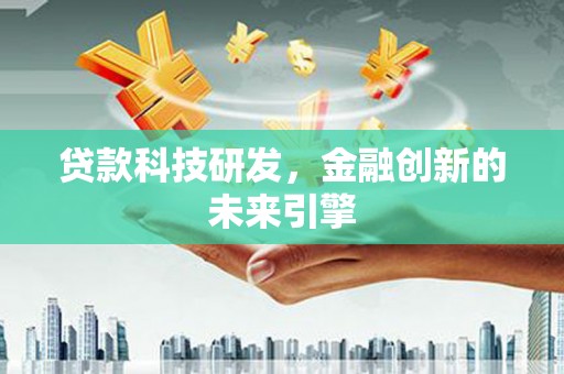 崁顶贷款科技研发，金融创新的未来引擎
