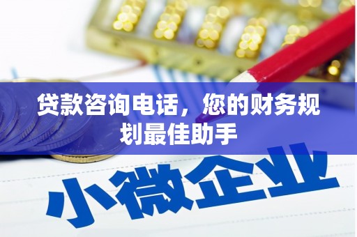 崁顶贷款咨询电话，您的财务规划最佳助手