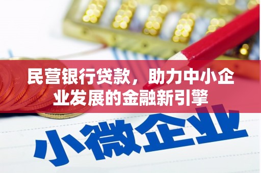 崁顶民营银行贷款，助力中小企业发展的金融新引擎