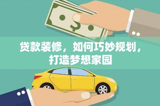 崁顶贷款装修，如何巧妙规划，打造梦想家园