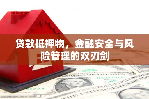 崁顶贷款抵押物，金融安全与风险管理的双刃剑