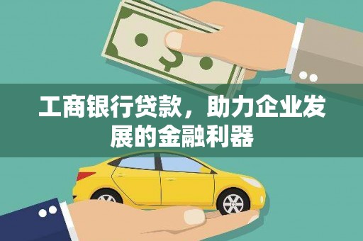 崁顶工商银行贷款，助力企业发展的金融利器