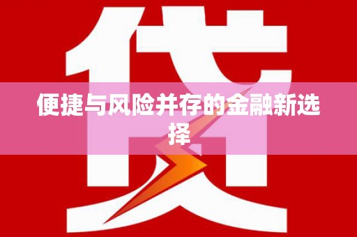 崁顶便捷与风险并存的金融新选择
