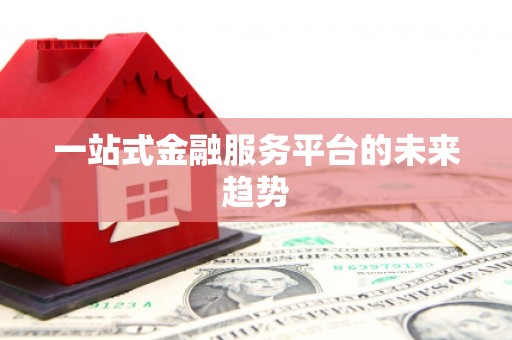 崁顶一站式金融服务平台的未来趋势
