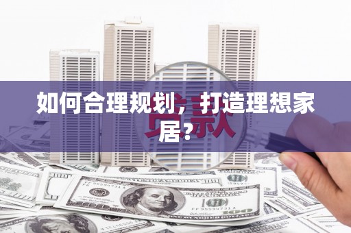 崁顶如何合理规划，打造理想家居？