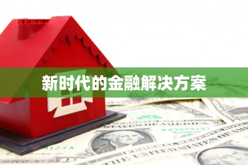 崁顶新时代的金融解决方案