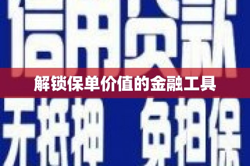 崁顶解锁保单价值的金融工具