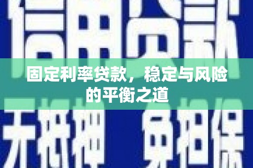 崁顶固定利率贷款，稳定与风险的平衡之道